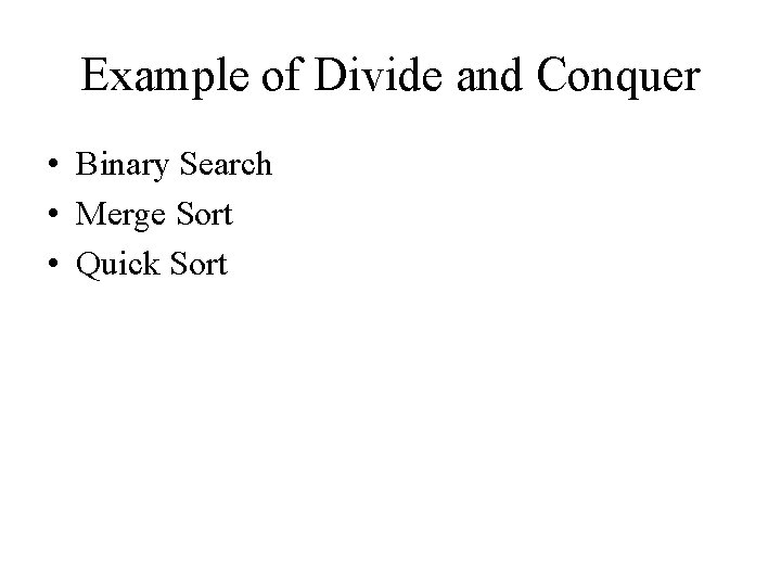 Example of Divide and Conquer • Binary Search • Merge Sort • Quick Sort