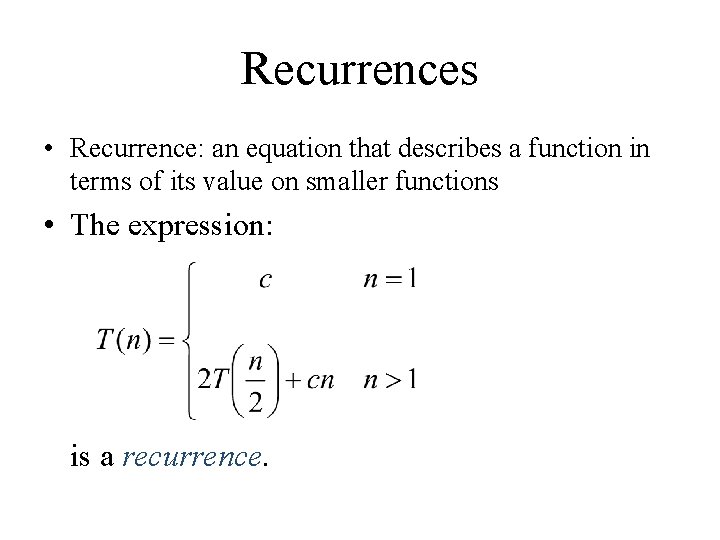 Recurrences • Recurrence: an equation that describes a function in terms of its value