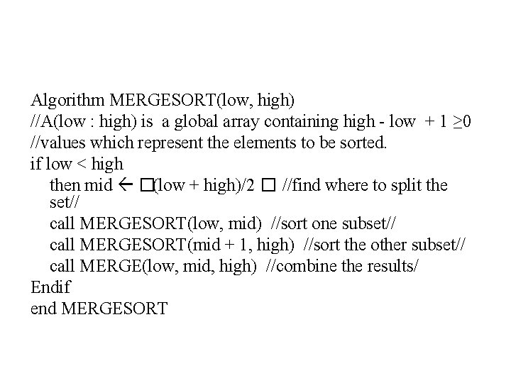Algorithm MERGESORT(low, high) //A(low : high) is a global array containing high - low