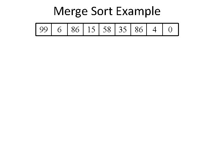 Merge Sort Example 99 6 86 15 58 35 86 4 0 