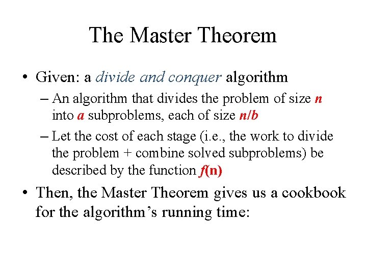 The Master Theorem • Given: a divide and conquer algorithm – An algorithm that