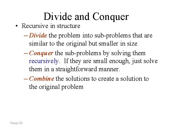 Divide and Conquer • Recursive in structure – Divide the problem into sub-problems that