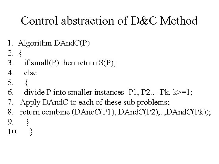 Control abstraction of D&C Method 1. Algorithm DAnd. C(P) 2. { 3. if small(P)