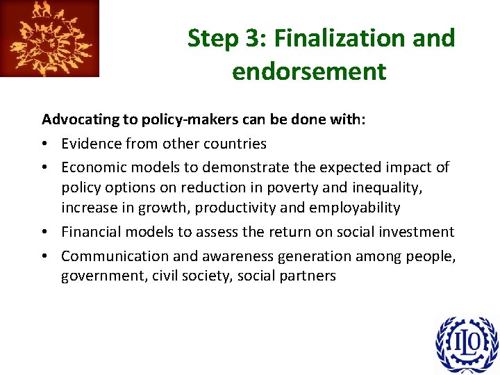 Step 3: Finalization and endorsement Advocating to policy-makers can be done with: • Evidence
