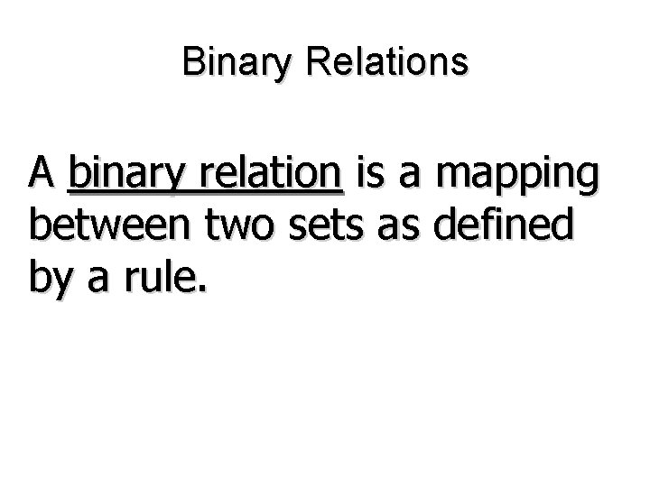 Binary Relations A binary relation is a mapping between two sets as defined by