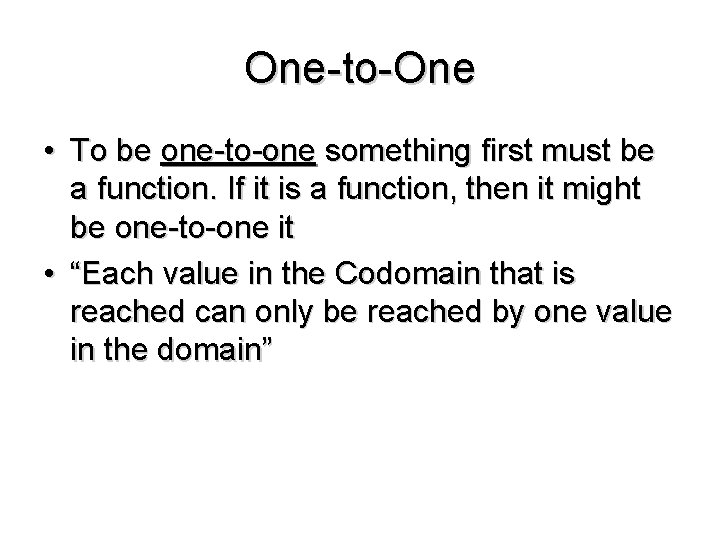 One-to-One • To be one-to-one something first must be a function. If it is
