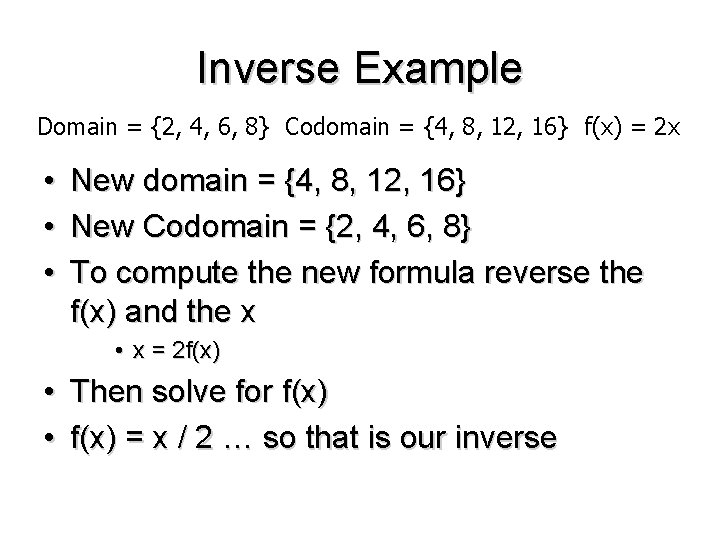 Inverse Example Domain = {2, 4, 6, 8} Codomain = {4, 8, 12, 16}
