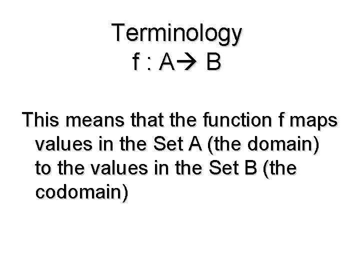 Terminology f : A B This means that the function f maps values in