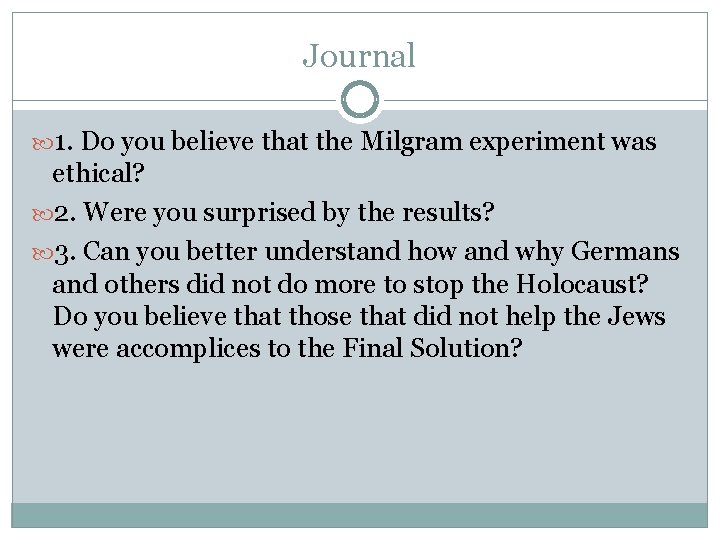 Journal 1. Do you believe that the Milgram experiment was ethical? 2. Were you