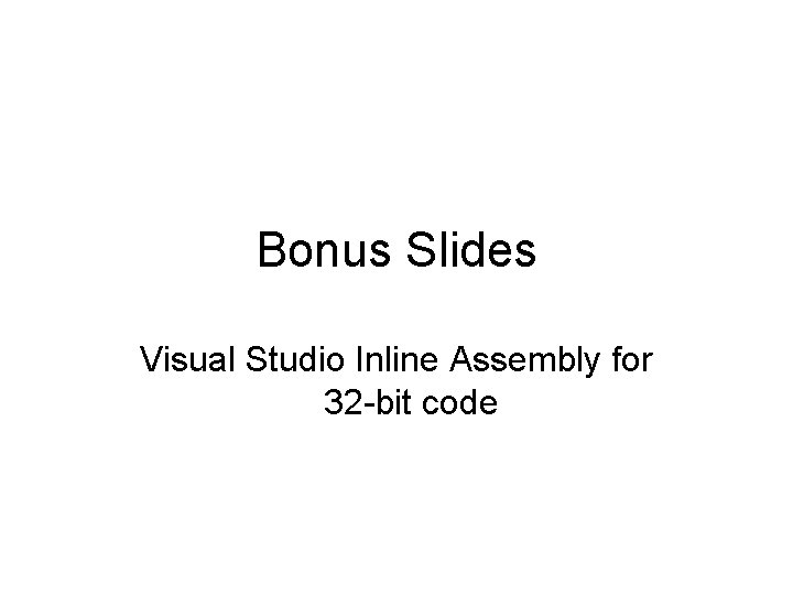 Bonus Slides Visual Studio Inline Assembly for 32 -bit code Bonus Slides Visual Studio Inline Assembly for 32 -bit code