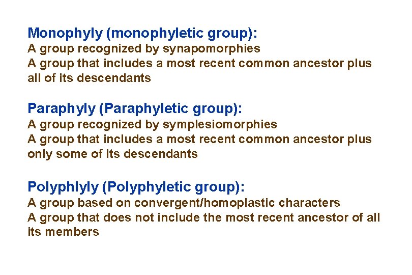 Monophyly (monophyletic group): A group recognized by synapomorphies A group that includes a most