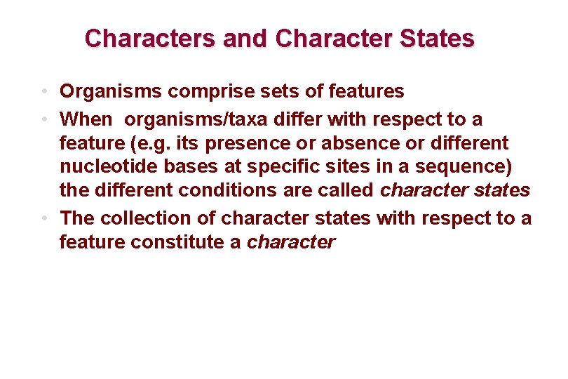 Characters and Character States • Organisms comprise sets of features • When organisms/taxa differ