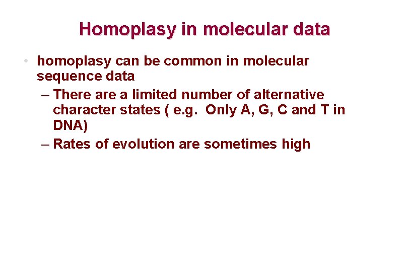 Homoplasy in molecular data • homoplasy can be common in molecular sequence data –