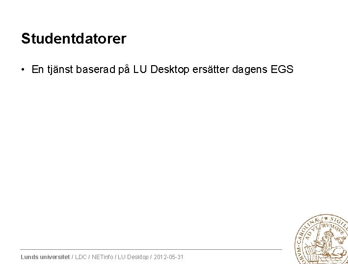 Studentdatorer • En tjänst baserad på LU Desktop ersätter dagens EGS Lunds universitet /