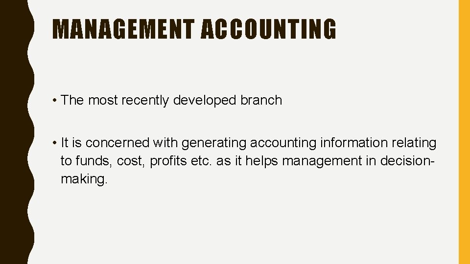 MANAGEMENT ACCOUNTING • The most recently developed branch • It is concerned with generating