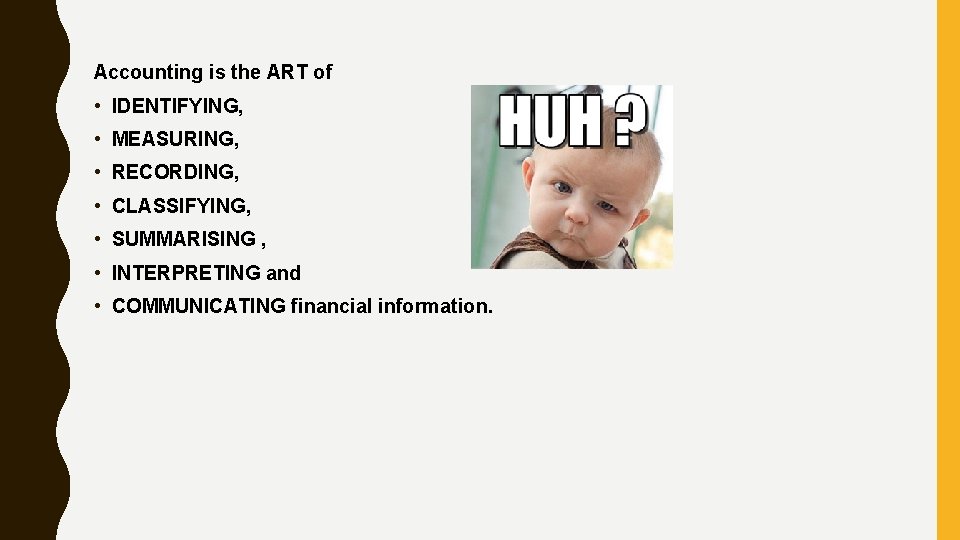 Accounting is the ART of • IDENTIFYING, • MEASURING, • RECORDING, • CLASSIFYING, •