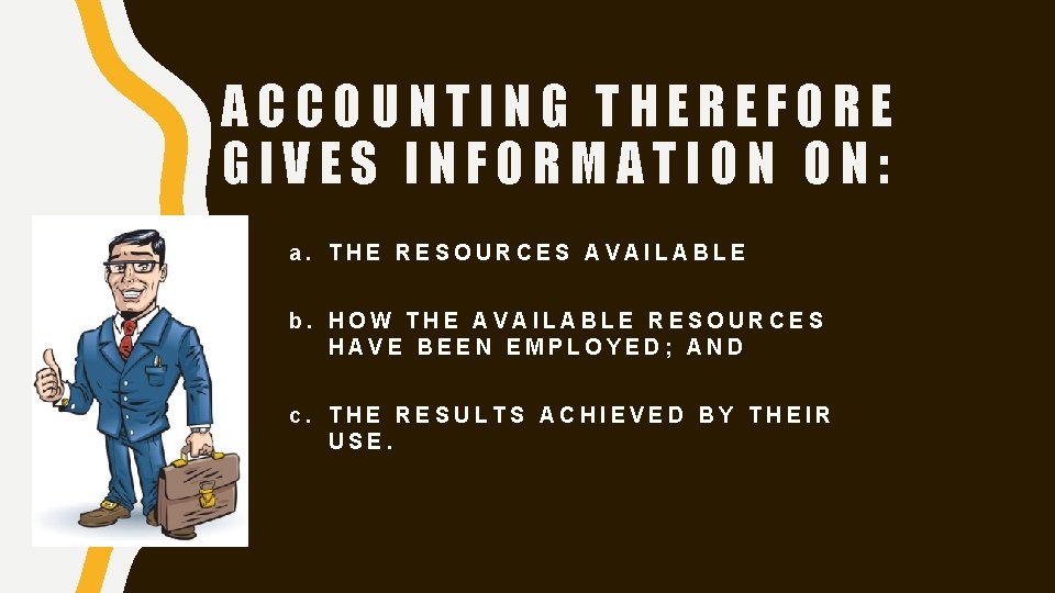 ACCOUNTING THEREFORE GIVES INFORMATION ON: a. THE RESOURCES AVAILABLE b. HOW THE AVAILABLE RESOURCES