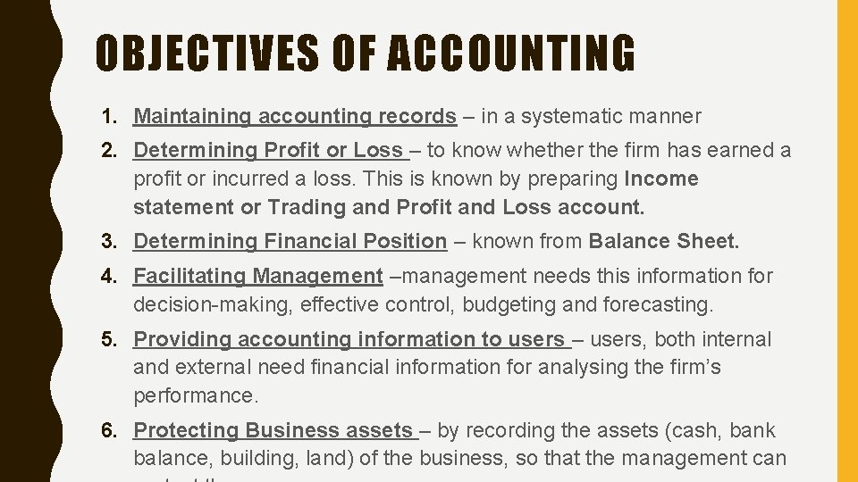 OBJECTIVES OF ACCOUNTING 1. Maintaining accounting records – in a systematic manner 2. Determining