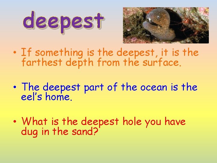 deepest • If something is the deepest, it is the farthest depth from the