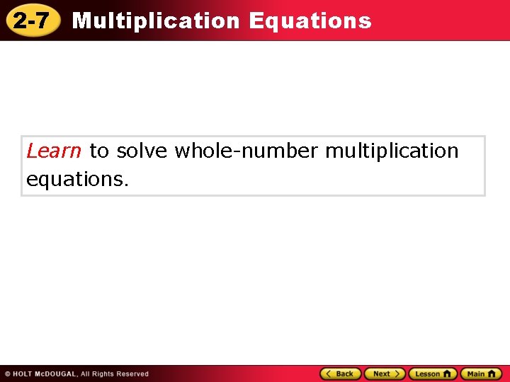 2 -7 Multiplication Equations Learn to solve whole-number multiplication equations. 