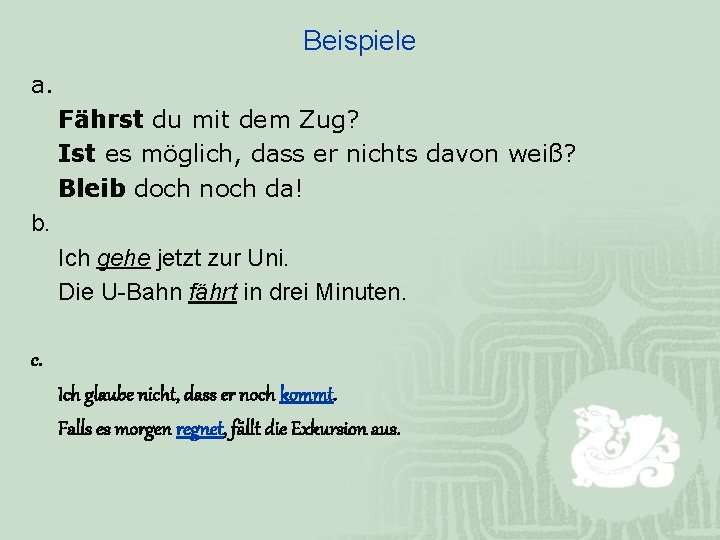 Beispiele a. Fährst du mit dem Zug? Ist es möglich, dass er nichts davon