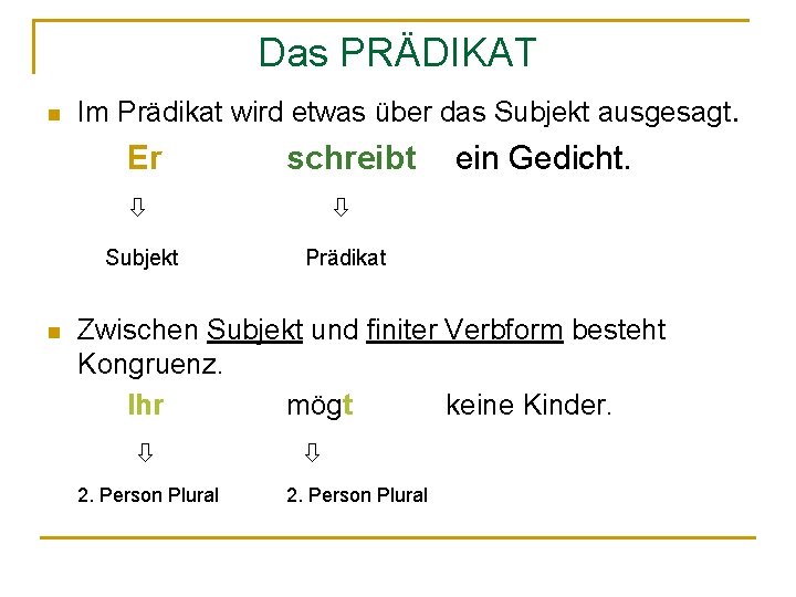 Das PRÄDIKAT n Im Prädikat wird etwas über das Subjekt ausgesagt. Er n schreibt