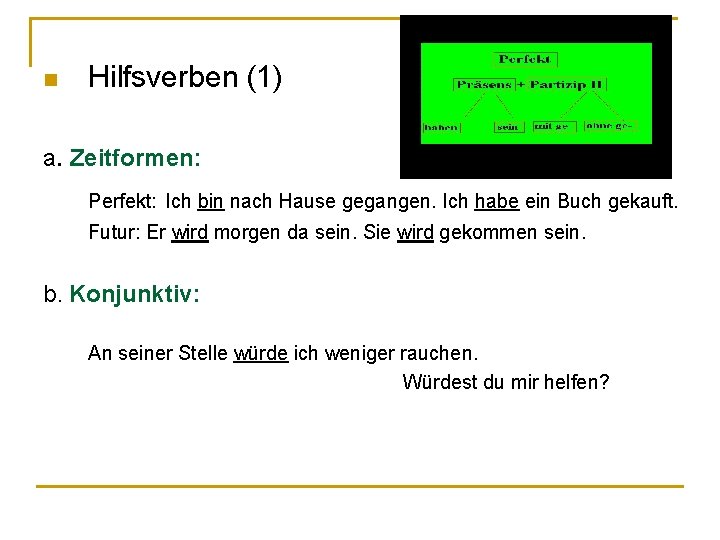 n Hilfsverben (1) a. Zeitformen: Perfekt: Ich bin nach Hause gegangen. Ich habe ein