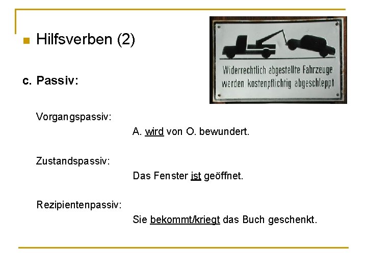 n Hilfsverben (2) c. Passiv: Vorgangspassiv: A. wird von O. bewundert. Zustandspassiv: Das Fenster