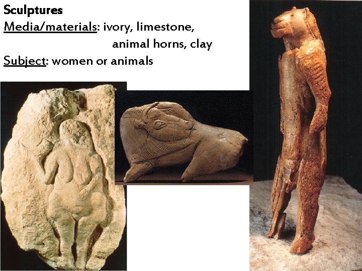 Sculptures Media/materials: ivory, limestone, animal horns, clay Subject: women or animals 