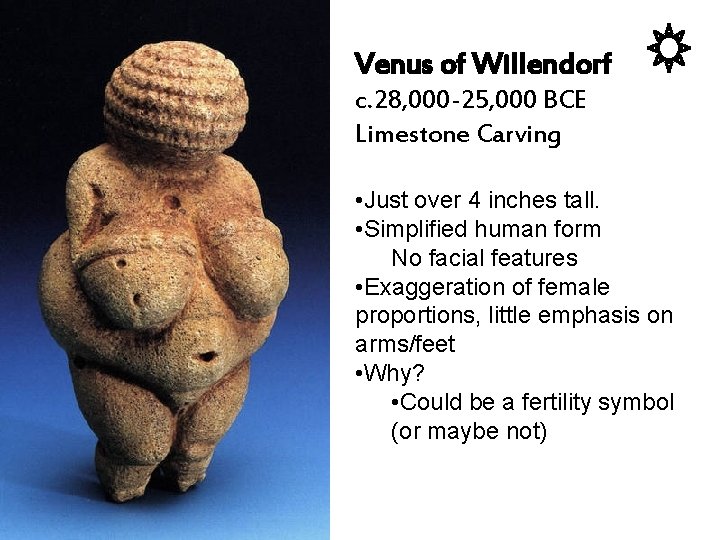 Venus of Willendorf c. 28, 000 -25, 000 BCE Limestone Carving • Just over