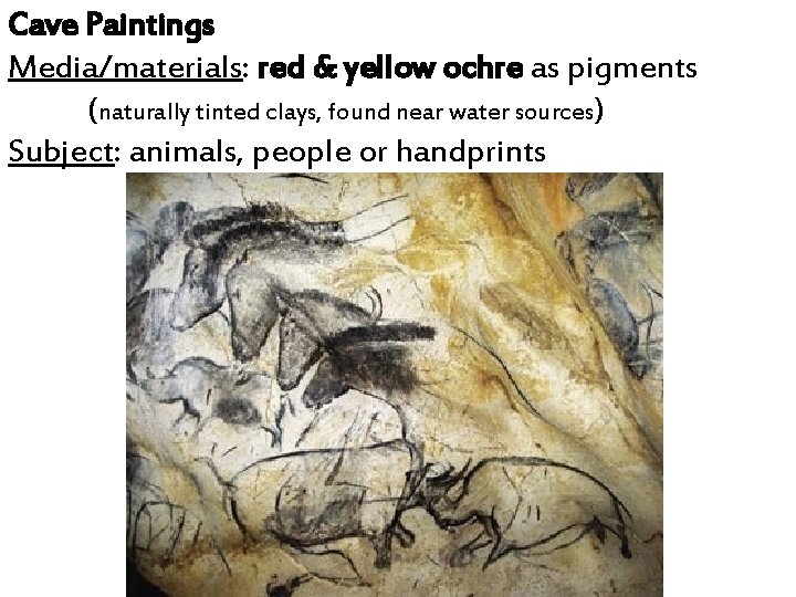 Cave Paintings Media/materials: red & yellow ochre as pigments (naturally tinted clays, found near