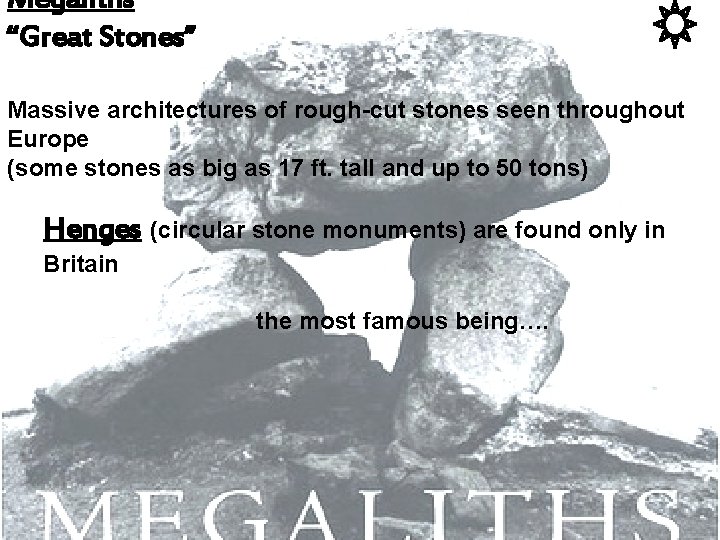 Megaliths “Great Stones” Massive architectures of rough-cut stones seen throughout Europe (some stones as