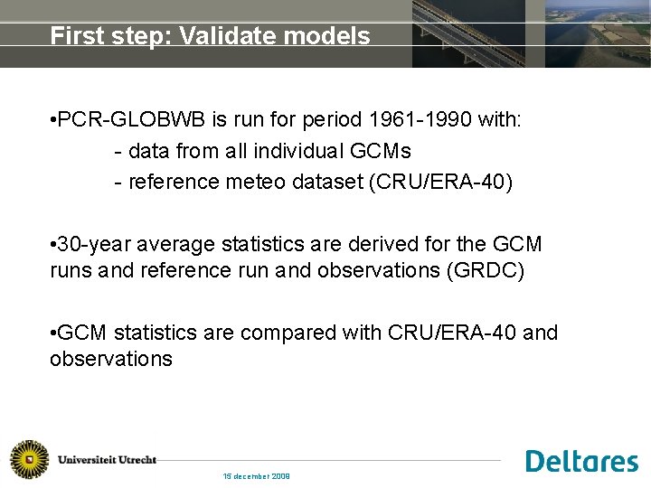 First step: Validate models • PCR-GLOBWB is run for period 1961 -1990 with: -