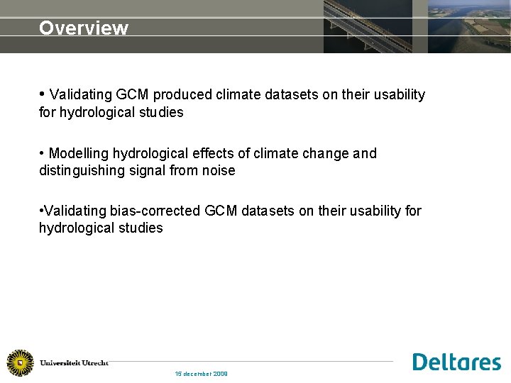 Overview • Validating GCM produced climate datasets on their usability for hydrological studies •