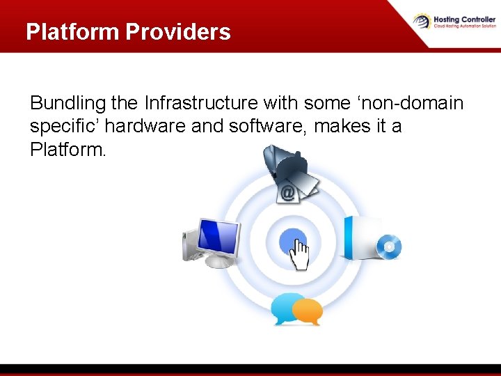 Platform Providers Bundling the Infrastructure with some ‘non-domain specific’ hardware and software, makes it