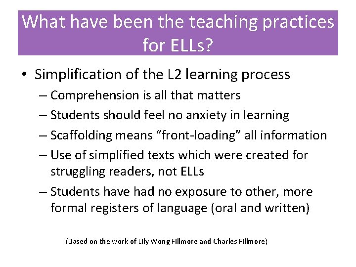 What have been the teaching practices for ELLs? • Simplification of the L 2