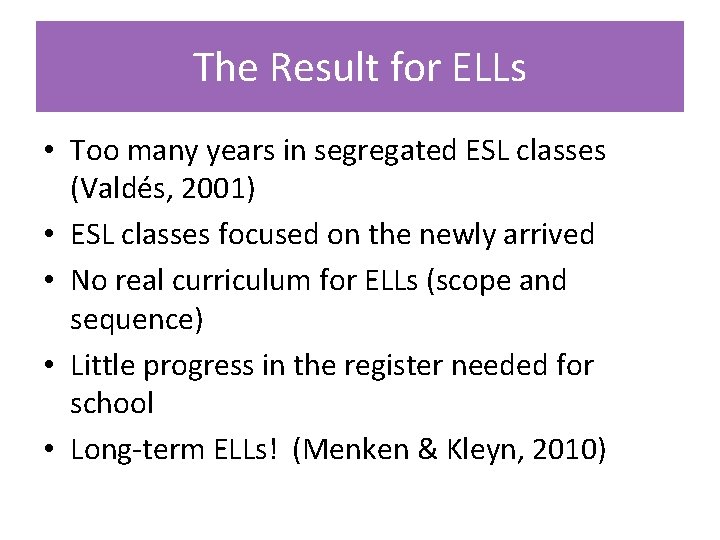 The Result for ELLs • Too many years in segregated ESL classes (Valdés, 2001)