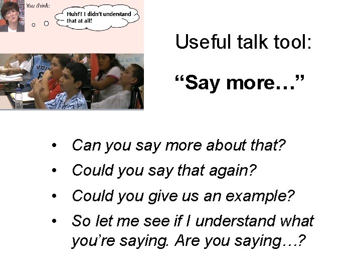 Useful talk tool: “Say more…” • Can you say more about that? • Could