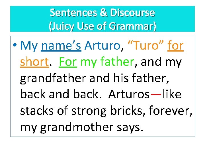 Sentences & Discourse (Juicy Use of Grammar) • My name’s Arturo, “Turo” for short. Sentences & Discourse (Juicy Use of Grammar) • My name’s Arturo, “Turo” for short.