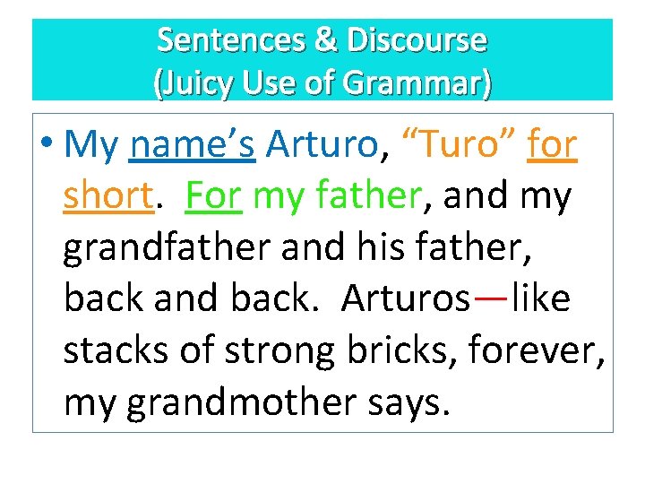 Sentences & Discourse (Juicy Use of Grammar) • My name’s Arturo, “Turo” for short.