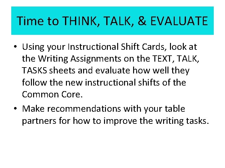 Time to THINK, TALK, & EVALUATE • Using your Instructional Shift Cards, look at Time to THINK, TALK, & EVALUATE • Using your Instructional Shift Cards, look at