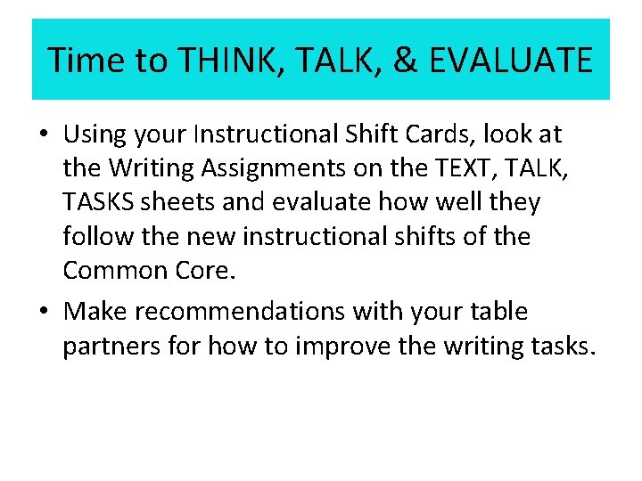 Time to THINK, TALK, & EVALUATE • Using your Instructional Shift Cards, look at