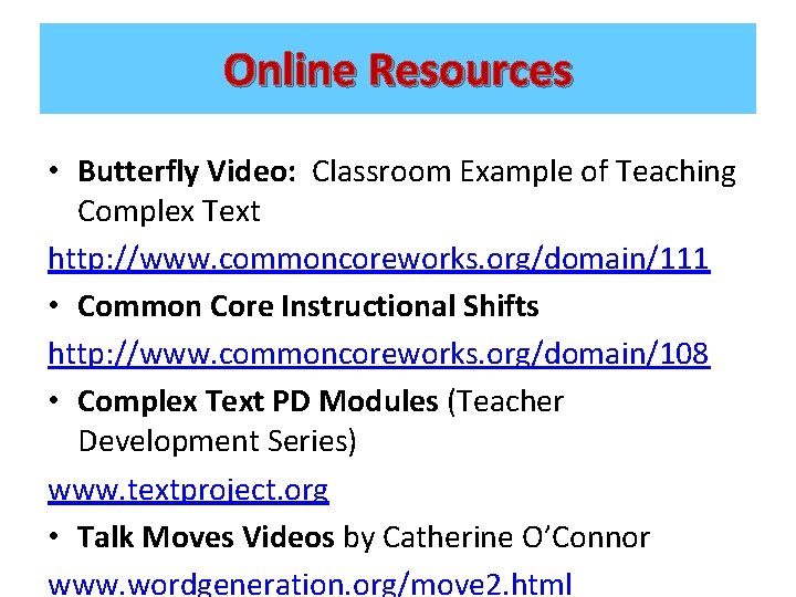Online Resources • Butterfly Video: Classroom Example of Teaching Complex Text http: //www. commoncoreworks. Online Resources • Butterfly Video: Classroom Example of Teaching Complex Text http: //www. commoncoreworks.