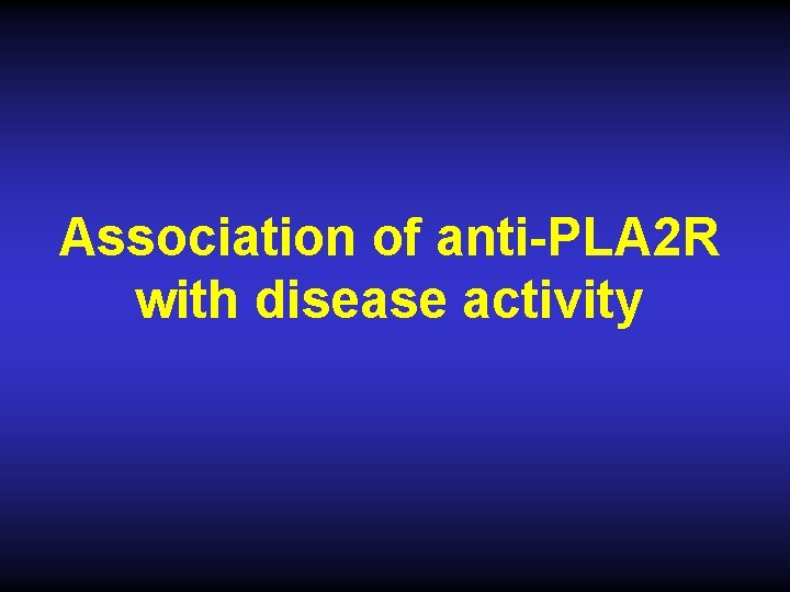 Association of anti-PLA 2 R with disease activity 