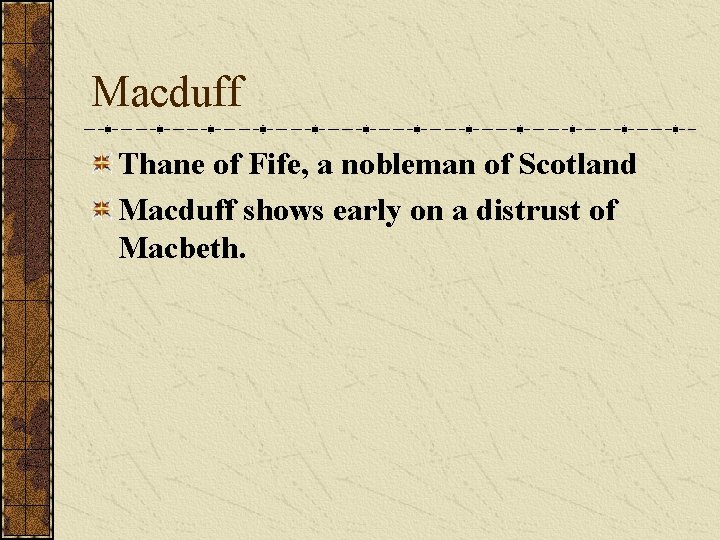 Macduff Thane of Fife, a nobleman of Scotland Macduff shows early on a distrust