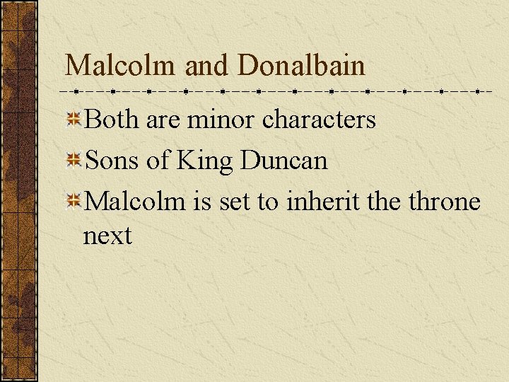 Malcolm and Donalbain Both are minor characters Sons of King Duncan Malcolm is set