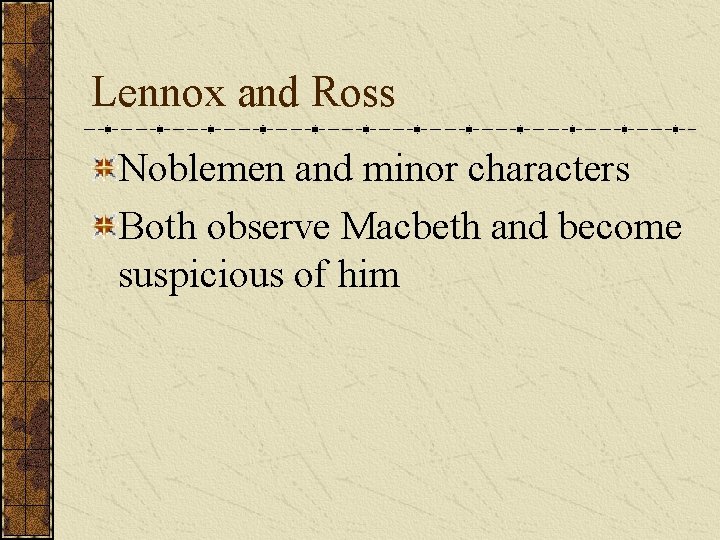 Lennox and Ross Noblemen and minor characters Both observe Macbeth and become suspicious of