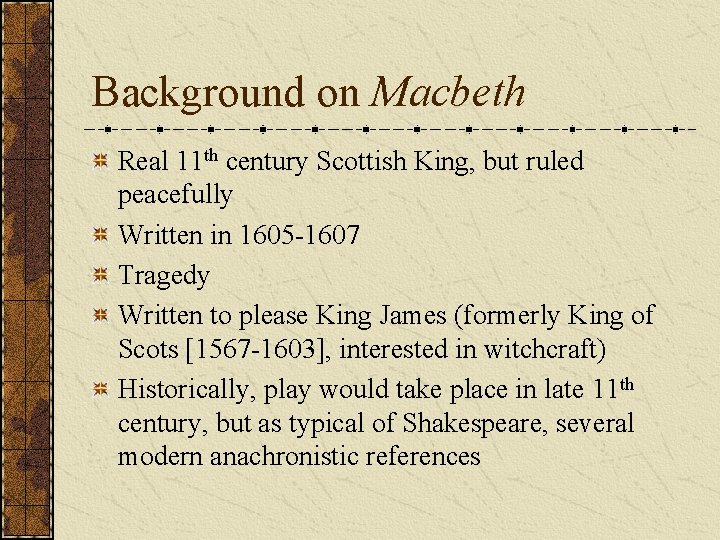 Background on Macbeth Real 11 th century Scottish King, but ruled peacefully Written in