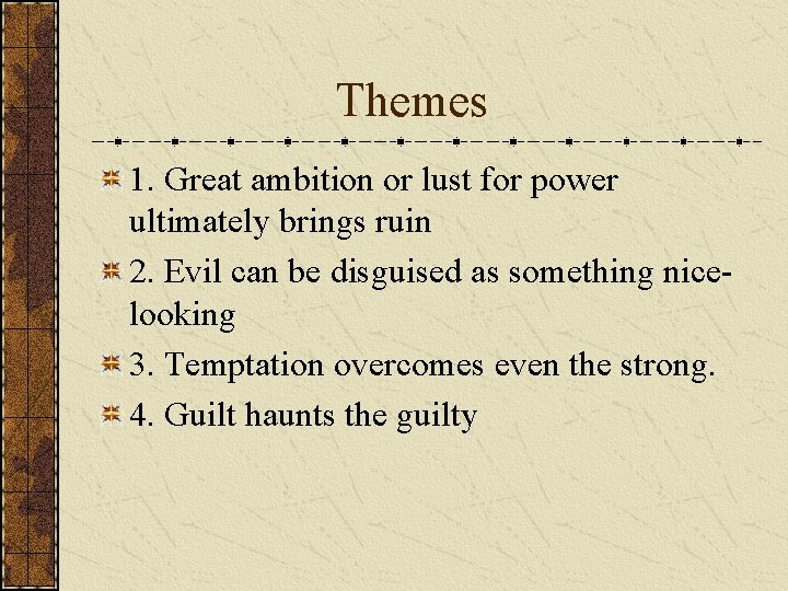 Themes 1. Great ambition or lust for power ultimately brings ruin 2. Evil can