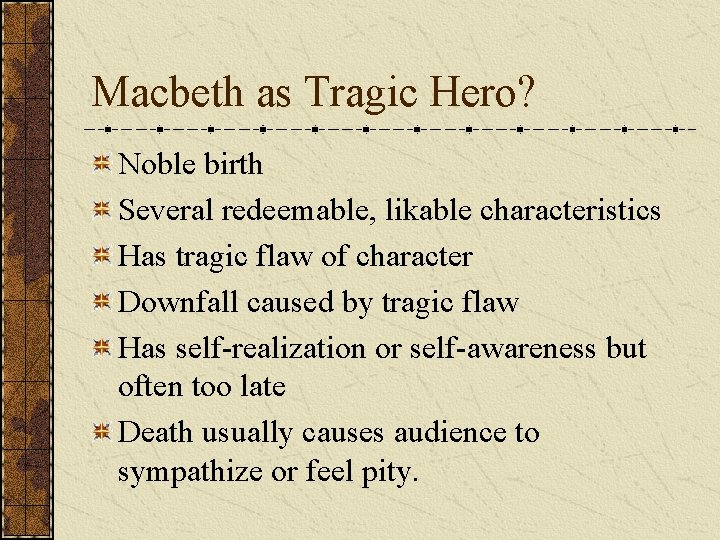 Macbeth as Tragic Hero? Noble birth Several redeemable, likable characteristics Has tragic flaw of